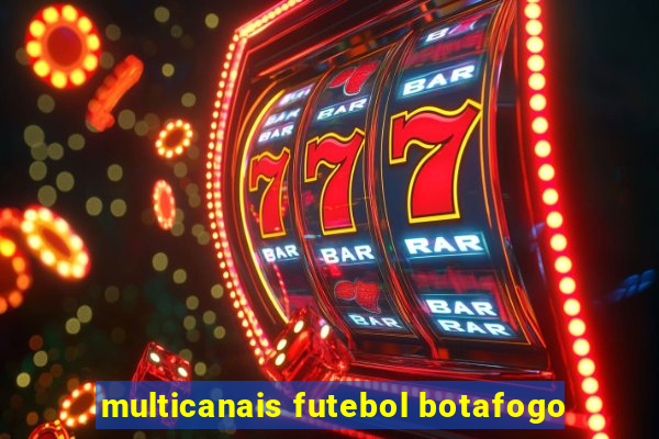 multicanais futebol botafogo